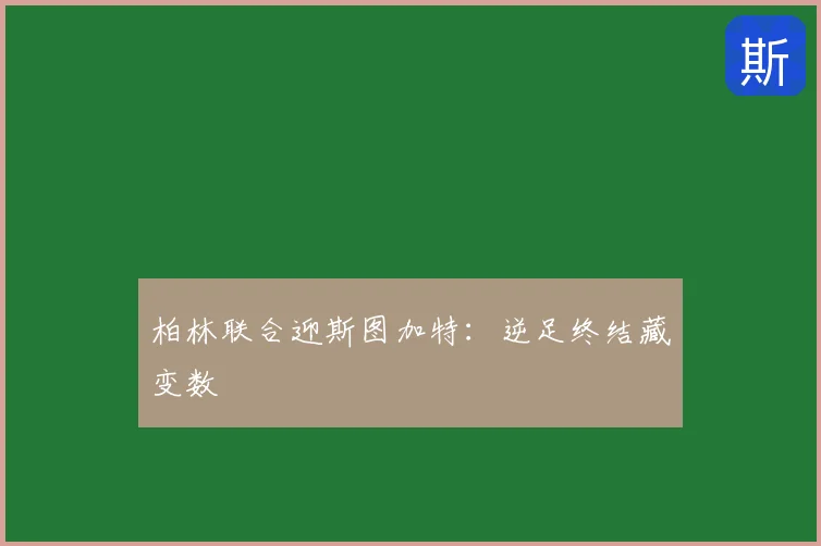 柏林联合迎斯图加特：逆足终结藏变数