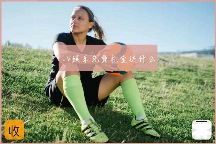 lv娱乐免费礼金送什么