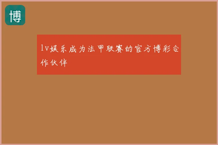 lv娱乐成为法甲联赛的官方博彩合作伙伴