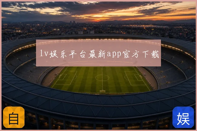 lv娱乐平台最新app官方下载